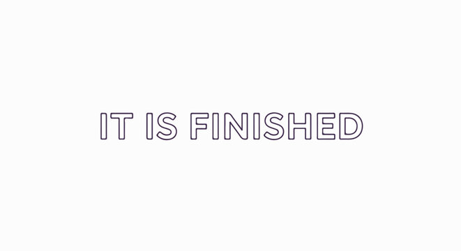 The phrase "IT IS FINISHED" in a minimalist, outlined font on a clean white background, representing completion and accomplishment.