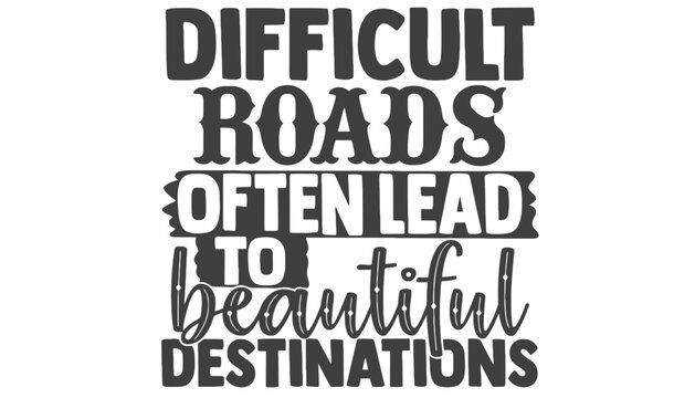 Inspirational quote about difficult roads leading to beautiful destinations