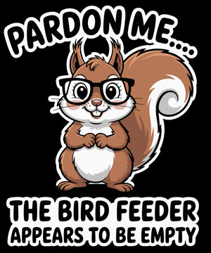 Cute Squirrel Lover Pardon Me The Bird Feeder is Empty Funny