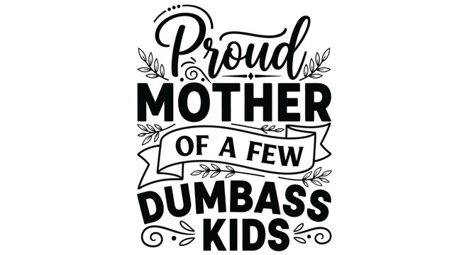 Funny Sarcastic Mother's Day SVG Quote Design Proud Mother of a Few Dumbass Kids Hand Lettering Vector Illustration for T-Shirts and Mugs