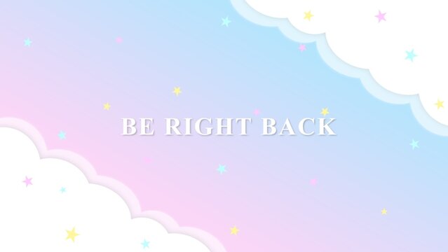 BE RIGHT BACK,BRB　dreamy background of cute clouds and stars