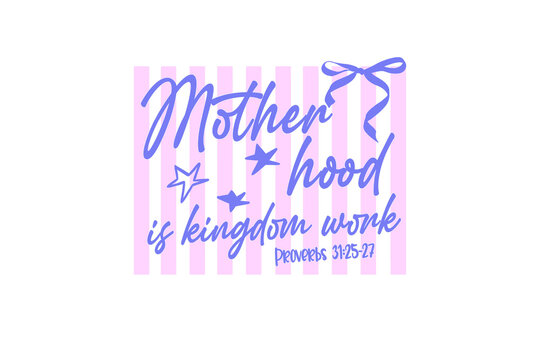 Motherhood is Kingdom Work Christian Proverbs Mother's Day Quote Sublimation Design