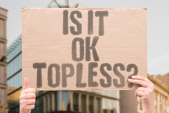 "Is It OK Topless?" Whether it is socially acceptable to be topless in public depends heavily on local culture and current laws. TOPLESS. WOMEN. LAW. NUDITY. CULTURE.
