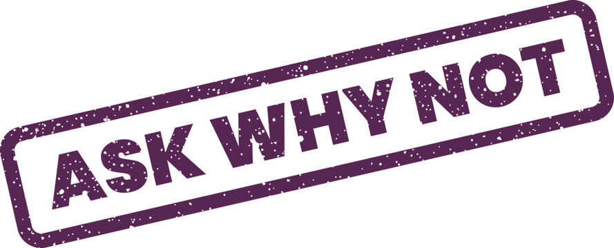 Distressed rubber stamp presenting the phrase Ask Why Not for encouraging action and challenging assumptions