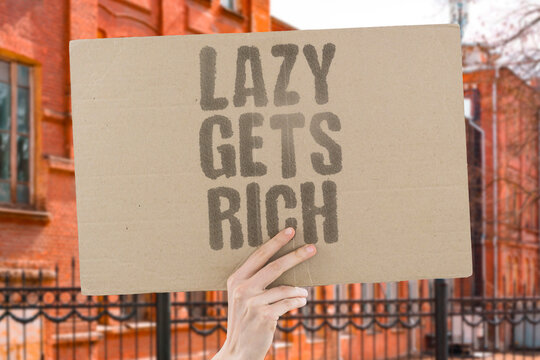 "Lazy Gets Rich" History is full of examples where lazy thinking &mdash; finding easier ways to do things &mdash; led directly to great wealth. WORK. SUCCESS. LAZY. MINDSET. STRATEGY.