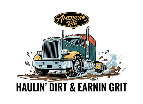 American Rig print design for t shirt. Haulin dirt and earnin grit. Vintage truck artwork. Big rig illustration for poster and sticker.