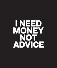 Fototapeta premium Financial Independence Text Graphic: 'I Need Money Not Advice' Bold White Typography on Black