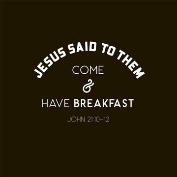 Jesus said to them Come and Have Breakfast John 21 Bible verse typography on black background