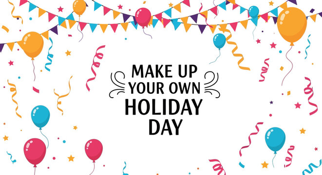 Colorful illustration of a festive holiday celebration with balloons, streamers, and a banner that reads 'Make Up Your Own Holiday Day' in a playful, inventive design.