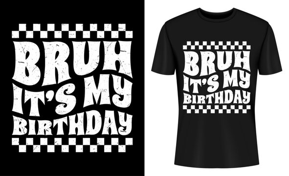 Bruh It's My Birthday T-Shirt Design Vector