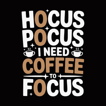 A playful design featuring the phrase 'Hocus Pocus I need coffee to focus' with coffee cup icons.
