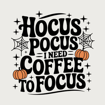 A playful design featuring the text 'Hocus Pocus I Need Coffee to Focus.' The design includes pumpkins and spider webs, adding a Halloween touch.