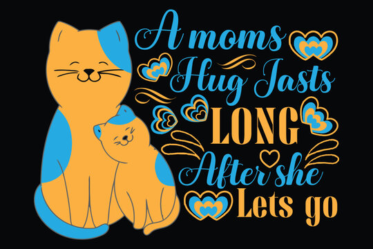 A Mom&rsquo;s Hug Lasts Long Quote Design, Cute Mom Cat Hug Quote Art, Mother&rsquo;s Day Typography Design.