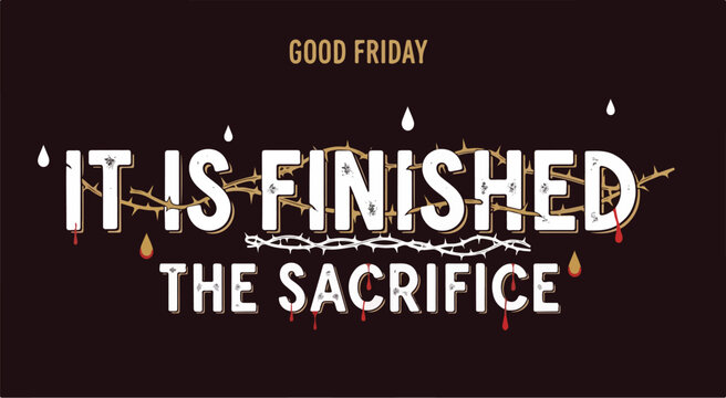 Commemorative Good Friday design depicting the phrase 'It Is Finished The Sacrifice' with a crown of thorns and blood droplets.