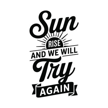 Black and white typography art featuring the words sun rise and we will try again