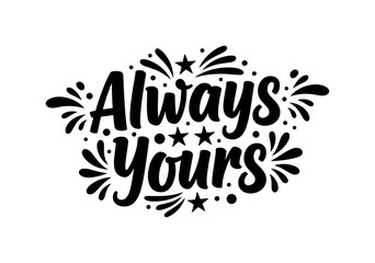 Fototapeta premium Always Yours. lettering and all elements in black. Vector style. AWhite background. Pure white background. Perfect isolation and visual consistency. Bold