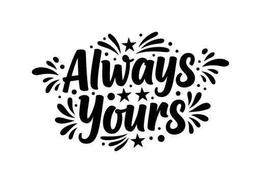 Always Yours. lettering and all elements in black. Vector style. AWhite background. Pure white background. Perfect isolation and visual consistency. Bold