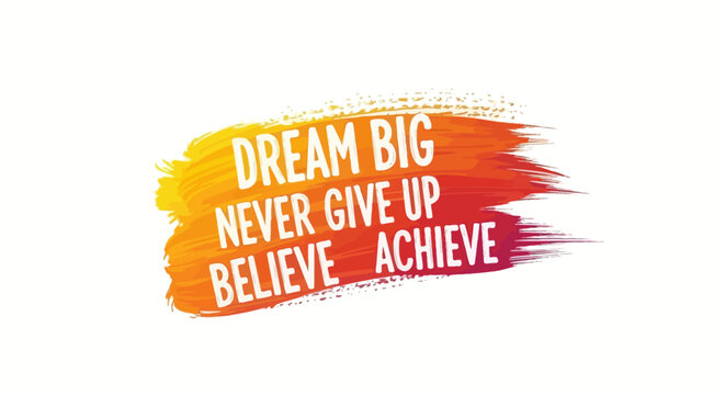 Dream Big Never Give Up Believe Achieve - Inspirational Motivational Quote