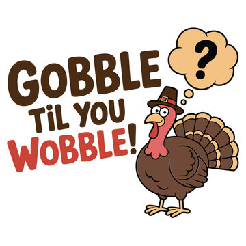 Cartoon turkey with speech bubble saying gobble til you wobble