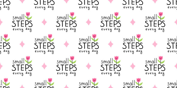 Vector seamless pattern with motivational quote small steps every day and cute pink tulip flower on white background. Inspirational repeat print for fabric, stationery and wrapping paper.