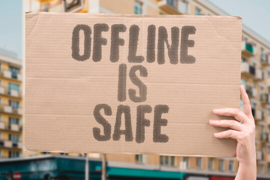 "Offline Is Safe" Being offline is still the safest computing state &mdash; no connection means no remote exploit can reach your system in real time. INTERNET. DISCONNECT. PRIVACY. SECURITY. DEVICE.