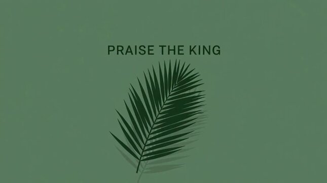 Simple green monochrome poster with the words "Praise the King" and a silhouette of a palm leaf