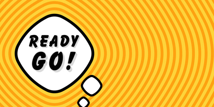 Banner with ready go text. Ready go phrase, exclamation mark, speech bubble design, energetic black font, explosive orange yellow radial pattern, concentric rings