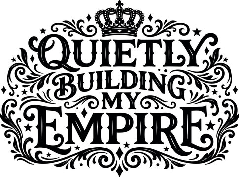Calligraphic quote quietly building my empire with crown and swirls