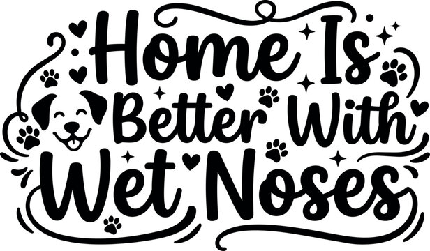 Home is better with wet noses dog paw print lettering phrase