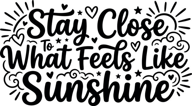Stay close to what feels like sunshine hand lettering quote with hearts and sun rays