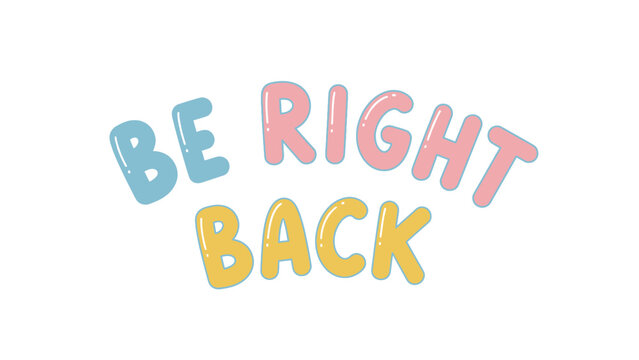 A whimsical "Be Right Back" text graphic in pastel colors on white background