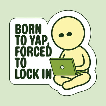 Born to Yap Forced to Lock In funny quote sticker, Gen Z slang typography vector, cartoon character working on laptop illustration