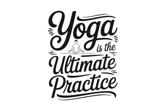 Yoga t shirt black and white typography saying yoga is the ultimate practice text