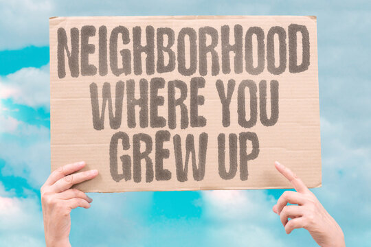 "neighborhood Where you grew up" What neighborhood you grew up in is a starting fact &mdash; not a permanent sentence, and definitely not the end of your story. INCOME. COMMUNITY. GROW. WORK. BUILD.