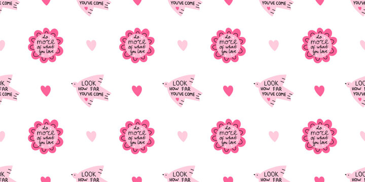 Vector inspiration seamless pattern with do more of what you love flower quote and look how far youve come bird message on white background. Motivational self love print for fabric, wrapping paper.