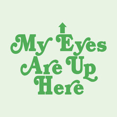 Fototapeta premium Funny sassy quote My Eyes Are Up Here with an upward arrow. Retro 70s style green typography design. Perfect for women's apparel, t-shirt prints, feminist messages and posters.
