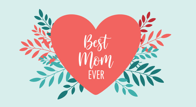 Best Mom Ever floral heart illustration showcases a coral-colored heart with elegant white text surrounded by green and red leaves.