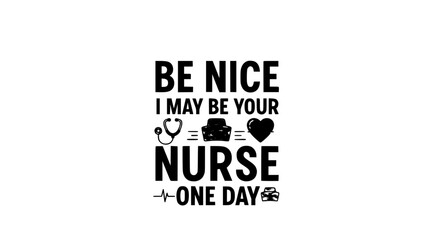 Obraz premium Nurse quote t shirt design be nice I may be your nurse one day typography vector medical humor isolated on white