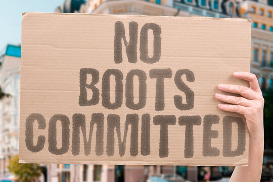 "No Boots Committed" Saying we are not putting boots on the ground is a political commitment &mdash; but those commitments have a history of being revised. BOOTS. GROUND. TROOPS. MILITARY. POLICY.