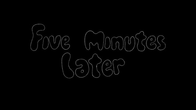 Stop motion hand lettering bubble Text of white transition five minutes later word black background about humor, education, information, cartoon for video, content, presentation, visual production