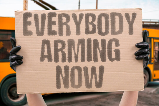 "Everybody Arming Now" Every country is quietly arming now &mdash; and the cumulative effect of all that rearmament is a world that becomes progressively less stable. WAR. ARMING. TENSION. CONFLICT. GLOBAL.