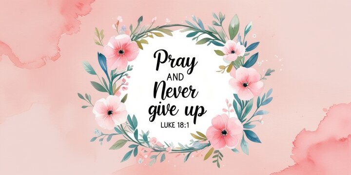 Floral illustration with the text "Pray and Never Give Up" surrounded by pink flowers and greenery on a soft watercolor background