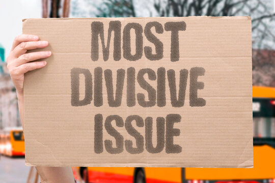 "Most Divisive Issue" Some political issues split entire nations. DIVISIVE. POLITICS. DEBATE. PUBLIC. CONFLICT.
