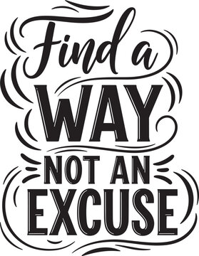 Motivational typography, inspirational quote, Find a Way Not an Excuse, vector phrase, black and white design