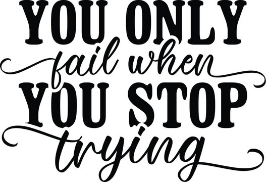 You Only Fail when You Stop Trying design