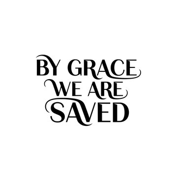 By Grace We Are Saved &ndash; Modern and Elegant Christian Faith and Grace Quote, Isolated on Transparent Background
