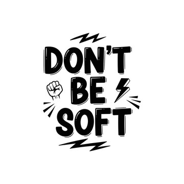 Motivational slogan Dont Be Soft with fist and lightning bolt.