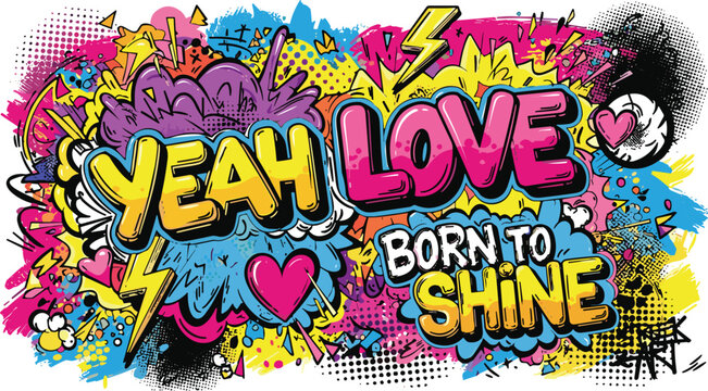 Yeah Love Born to Shine Graffiti Typography Design with Colorful Pop Art Splash, Hearts, Lightning, and Urban Street Art Style Vector Illustration
