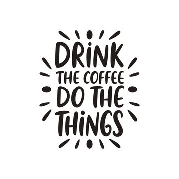 Inspirational handdrawn lettering phrase drink the coffee do the things for motivation