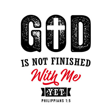 God is not finished with me yet, Philippians 1:5 - t-shirt christian design. Creative badge for church apparel or poster design. Vector illustration